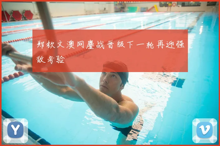 郑钦文澳网鏖战晋级下一轮再迎强敌考验