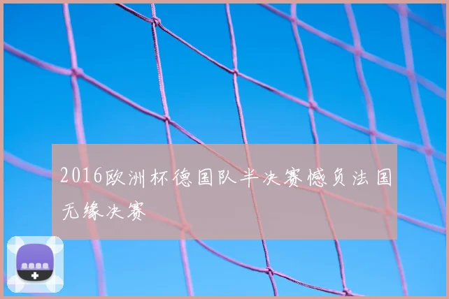 2016欧洲杯德国队半决赛憾负法国无缘决赛