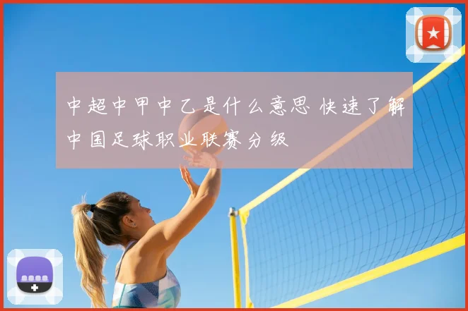 中超中甲中乙是什么意思 快速了解中国足球职业联赛分级