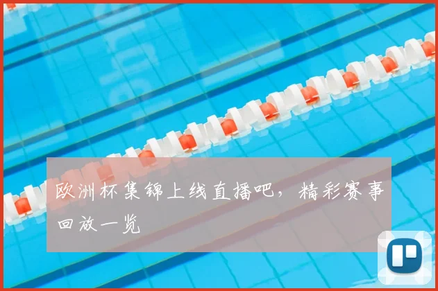 欧洲杯集锦上线直播吧，精彩赛事回放一览