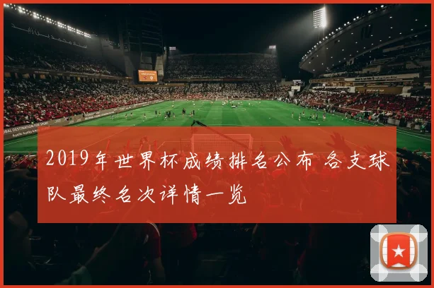 2019年世界杯成绩排名公布 各支球队最终名次详情一览