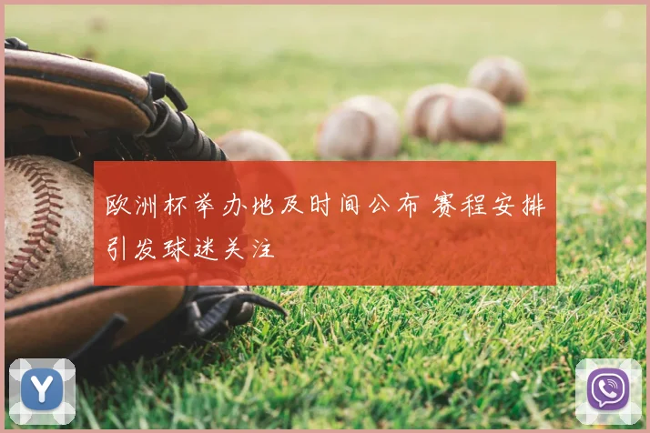欧洲杯举办地及时间公布 赛程安排引发球迷关注