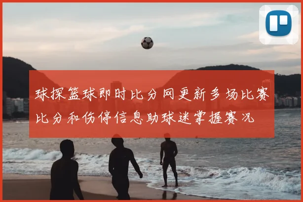 球探篮球即时比分网更新多场比赛比分和伤停信息助球迷掌握赛况