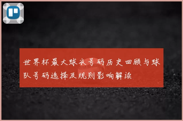 世界杯最大球衣号码历史回顾与球队号码选择及规则影响解读