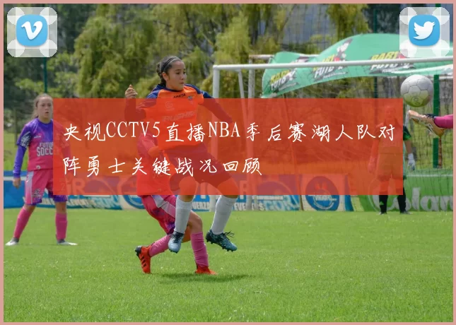 央视CCTV5直播NBA季后赛湖人队对阵勇士关键战况回顾