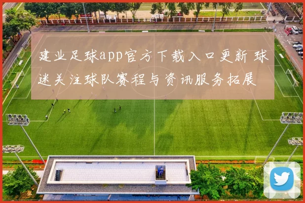 建业足球app官方下载入口更新 球迷关注球队赛程与资讯服务拓展