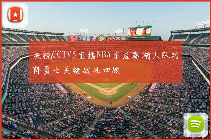 央视CCTV5直播NBA季后赛湖人队对阵勇士关键战况回顾