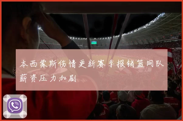 本西蒙斯伤情更新赛季报销篮网队薪资压力加剧