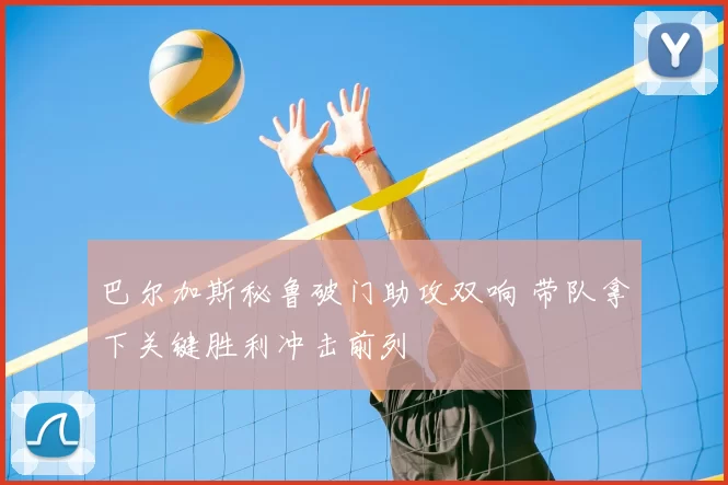巴尔加斯秘鲁破门助攻双响 带队拿下关键胜利冲击前列