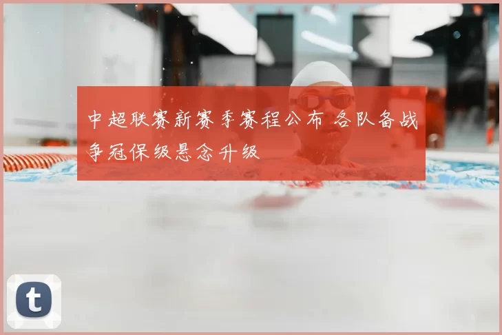 中超联赛新赛季赛程公布 各队备战争冠保级悬念升级