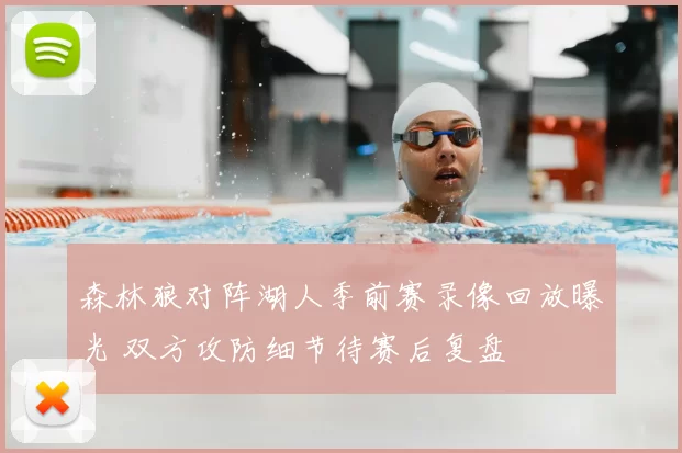 森林狼对阵湖人季前赛录像回放曝光 双方攻防细节待赛后复盘
