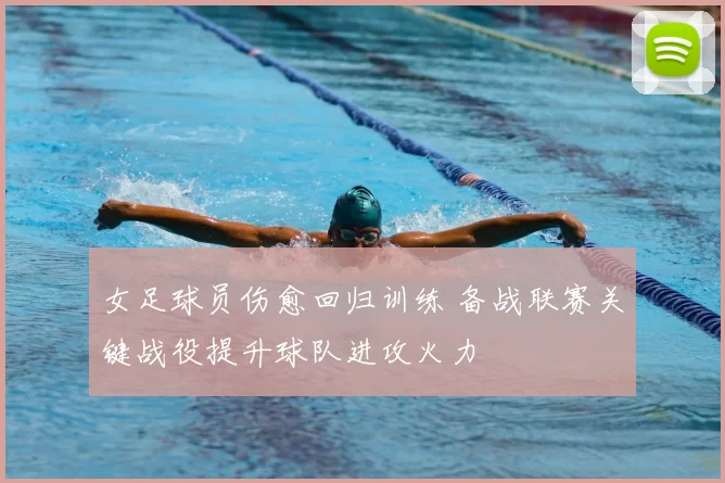 女足球员伤愈回归训练 备战联赛关键战役提升球队进攻火力